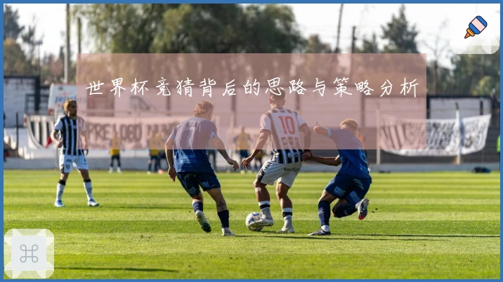 世界杯竞猜背后的思路与策略分析