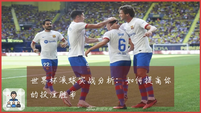 世界杯滚球实战分析：如何提高你的投注胜率