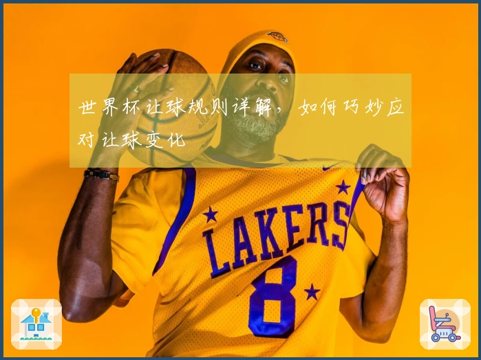 世界杯让球规则详解，如何巧妙应对让球变化